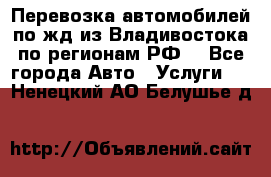 Перевозка автомобилей по жд из Владивостока по регионам РФ! - Все города Авто » Услуги   . Ненецкий АО,Белушье д.